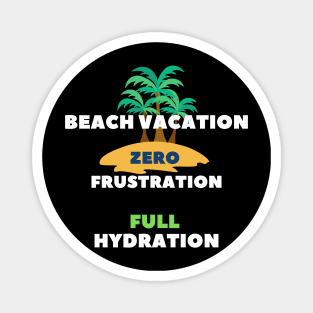 Beach vacation zero frustration full hydration Magnet